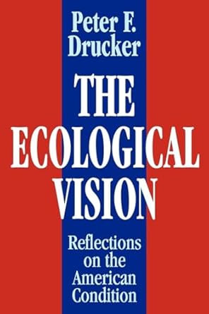 the ecological vision reflections on the american condition 1st edition peter drucker 0765807254,