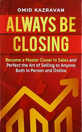 always be closing become a master closer in sales and perfect the art of selling to anyone both in person and