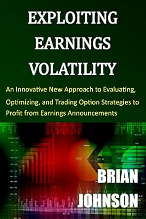 exploiting earnings volatility an innovative new approach to evaluating optimizing and trading option