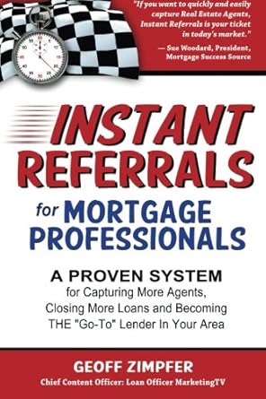 instant referrals for mortgage professionals a proven system for capturing more agents closing more loans and