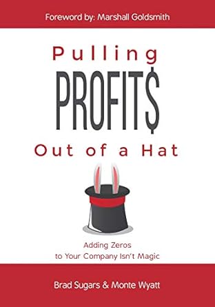 pulling profits out of a hat adding zeros to your company isnt magic 1st edition brad sugars ,monte wyatt