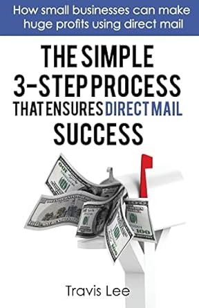 the simple 3 step process that ensures direct mail success how small businesses can make huge profits using