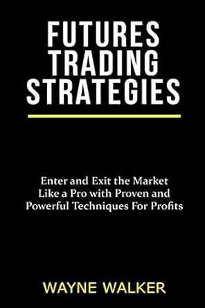 futures trading strategies enter and exit the market like a pro with proven and powerful techniques for