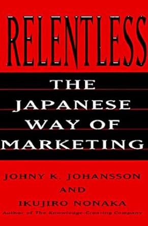 relentless the japanese way of marketing 1st edition johny k johansson ,ikujiro nonaka 0887308058,