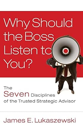 why should the boss listen to you the seven disciplines of the trusted strategic advisor 1st edition james e