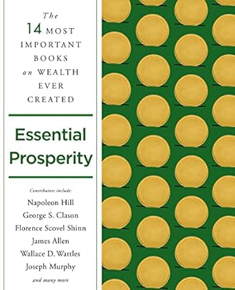 essential prosperity the fourteen most important books on wealth and riches ever written 1st edition napoleon