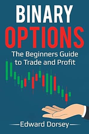 binary options the beginners guide to trade and profit 1st edition edward dorsey 1986068730, 978-1986068734