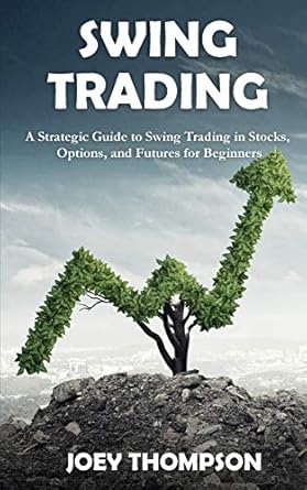 swing trading a strategic guide to swing trading in stocks options and futures for beginners 1st edition joey