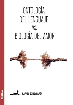 ontologia del lenguaje versus biologia del amor 1st edition rafael echeverria 9506418845, 978-9506418847