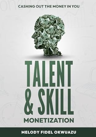 talent and skill monetization cashing out the money in you 1st edition melody fidel okwuazu 9787713404,