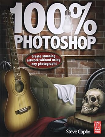 100 photoshop create stunning artwork without using any photographs 1st edition steve caplin 0240814258,