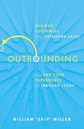 outbounding win new customers with outbound sales and end your dependence on inbound leads 1st edition