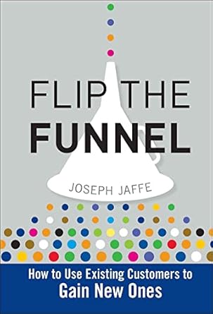 flip the funnel how to use existing customers to gain new ones 1st edition joseph jaffe 0470487852,