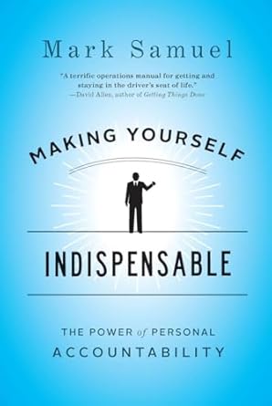 making yourself indispensable the power of personal accountability 1st edition mark samuel 159184469x,