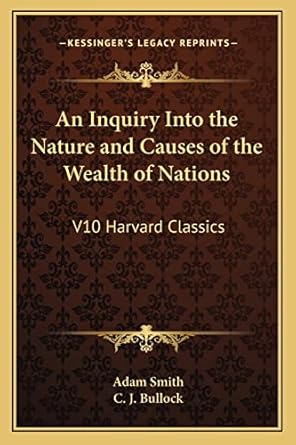 an inquiry into the nature and causes of the wealth of nations v10 harvard classics 1st edition adam smith ,c
