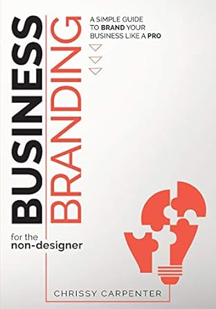 business branding for the non designer a simple guide to brand your business like a pro 1st edition chrissy