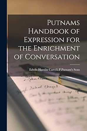 putnams handbook of expression for the enrichment of conversation 1st edition g p putnam's sons edwin hamlin