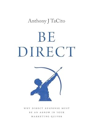 be direct why direct response must be an arrow in your marketing quiver 1st edition anthony j tacito