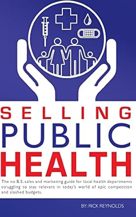 selling public health the no b s sales and marketing guide for local health departments struggling to stay