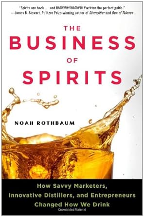 the business of spirits how savvy marketers innovative distillers and entrepreneurs changed how we drink 1st