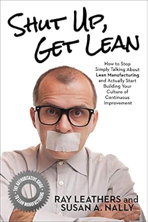 shut up get lean how to stop simply talking about lean manufacturing and actually start building your culture