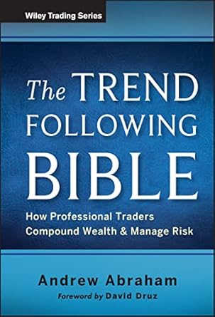 the trend following bible how professional traders compound wealth and manage risk 1st edition andrew abraham