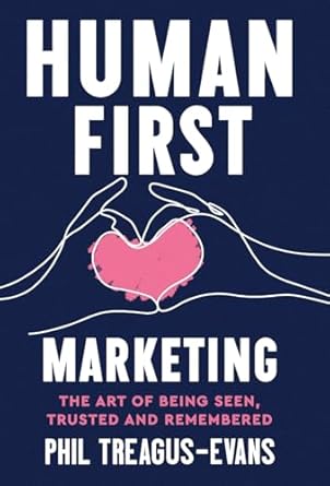 human first marketing the art of being seen trusted and remembered 1st edition phil treagus evans 1068454229,
