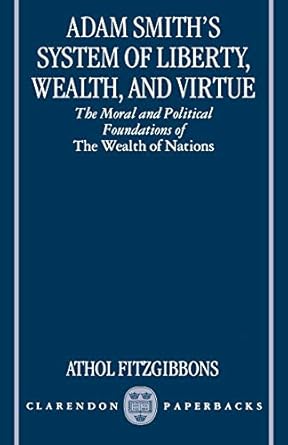 adam smiths system of liberty wealth and virtue the moral and political foundations of the wealth of nations