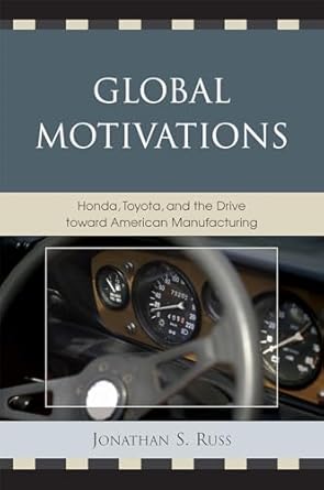 global motivations honda toyota and the drive toward american manufacturing 1st edition jonathan s russ