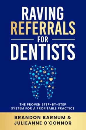 raving referrals for dentists the proven step by step system to attract profitable patients 1st edition