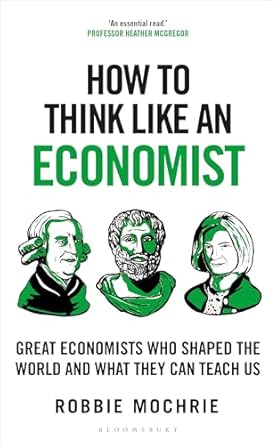 how to think like an economist great economists who shaped the world and what they can teach us 1st edition