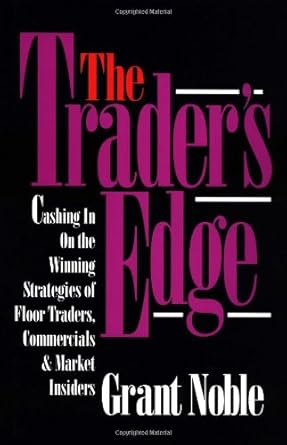 the traders edge cashing in on the winning strategies of floor traders commercial and market traders 1st