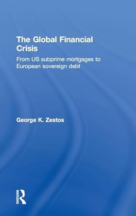 the global financial crisis from us subprime mortgages to european sovereign debt 1st edition george k zestos