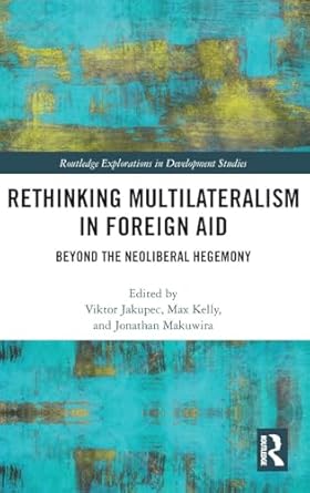 rethinking multilateralism in foreign aid 1st edition viktor jakupec ,max kelly ,jonathan makuwira