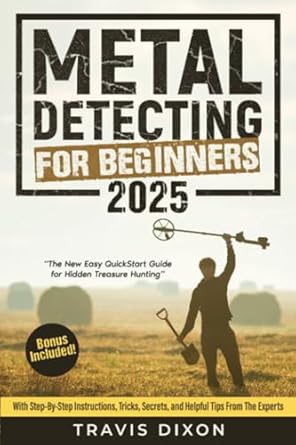 metal detecting for beginners the new easy quickstart guide for hidden treasure hunting with step by step