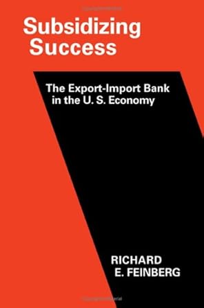 subsidizing success the export import bank in the u s economy 1st edition richard e feinberg 0521234271,