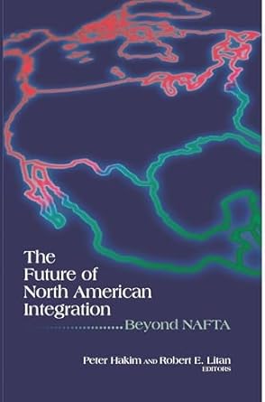 the future of north american integration beyond nafta 1st edition peter hakim ,robert e litan 0815733992,