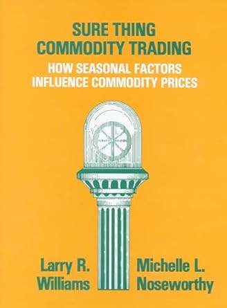 sure thing commodity trading how seasonal factors influence commodity prices 1st edition larry r williams