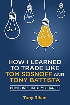 how i learned to trade like tom sosnoff and tony battista book one trade mechanics 1st edition tony rihan