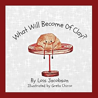 what will become of clay 1st edition lois jacobson ,greta chirco 0578627590, 978-0578627595