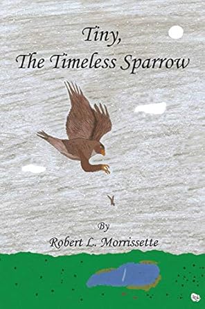 tiny the timeless sparrow 1st edition robert l morrissette 1608627594, 978-1608627592