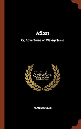 afloat or adventures on watery trails 1st edition alan douglas 1374927449, 978-1374927445