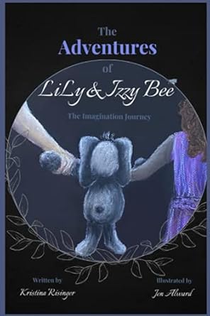 the adventures of lily and izzy bee the imagination journey 1st edition kristina risinger ,jen alward