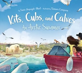 kits cubs and calves an arctic summer 1st edition suzie napayok short ,tamara campeau 1772272744,
