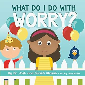 what do i do with worry 1st edition dr josh straub ,christi straub ,jane butler 1087731550, 978-1087731551
