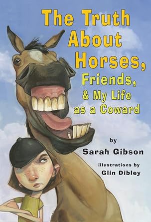 the truth about horses friends and my life as a coward 1st edition sarah p gibson ,glin dibley 076145991x,