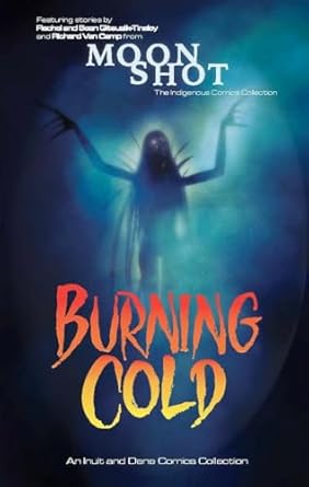 burning cold an inuit and dene comics collection 1st edition rachel qitsualik tinsley ,sean qitsualik tinsley