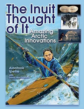 the inuit thought of it amazing arctic innovations 1st edition alootook ipellie ,david macdonald 1554510872,