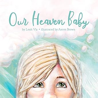 our heaven baby a book on miscarriage and the hope of heaven 1st edition leah vis ,aeron brown 1732811830,