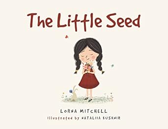 the little seed 1st edition written lorna mitchell ,illustrated nataliia kushnir 1685262678, 978-1685262679